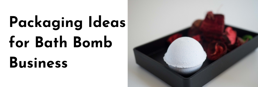 Packaging Ideas for Bath Bomb Business to Attract New Customers