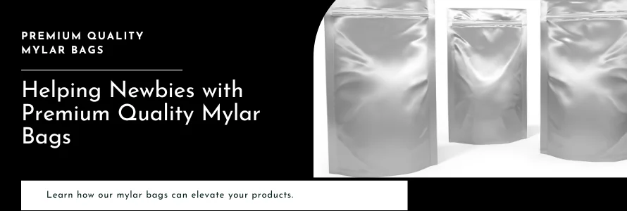 Helping Newbies with Premium Quality Mylar Bags